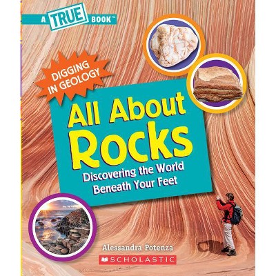 All about Rocks (a True Book: Digging in Geology) (Library Edition) - (A True Book: Digging in Geology) by  Alessandra Potenza (Hardcover)