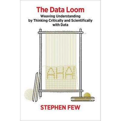 The Data Loom - by  Stephen Few (Paperback)