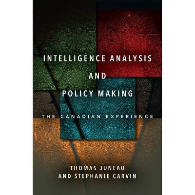 Intelligence Analysis and Policy Making - by  Thomas Juneau & Stephanie Carvin (Paperback)