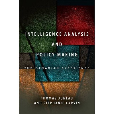 Intelligence Analysis and Policy Making - by  Thomas Juneau & Stephanie Carvin (Paperback)