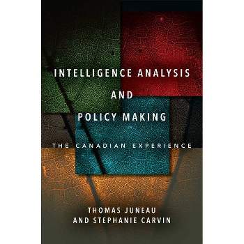 Intelligence Analysis and Policy Making - by  Thomas Juneau & Stephanie Carvin (Paperback)