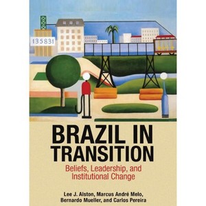 Brazil in Transition - (Princeton Economic History of the Western World) by  Lee J Alston & Marcus André Melo & Bernardo Mueller & Carlos Pereira - 1 of 1