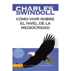 Cómo Vivir Sobre El Nivel de la Mediocridad - by  Charles R Swindoll (Paperback) - 1 of 1