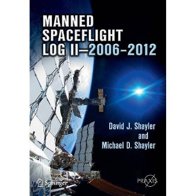 Manned Spaceflight Log II--2006-2012 - by  David J Shayler & Michael D Shayler (Paperback)