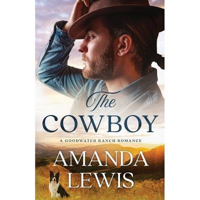 The Cowboy - A Goodwater Ranch Romance - by  Amanda Lewis (Paperback)