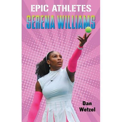 Epic Athletes: Serena Williams - (Epic Athletes, 3) by  Dan Wetzel (Hardcover)