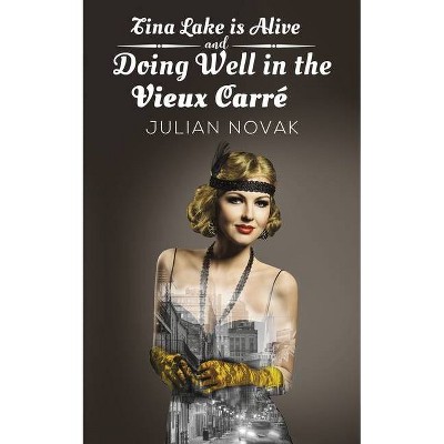 Tina Lake Is Alive and Doing Well in the Vieux Carré - by  Julian Novak (Paperback)