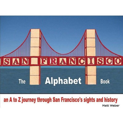 San Francisco: The Alphabet Book - by  Matt Weber (Hardcover)