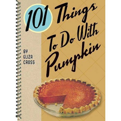  101 Things to Do with Pumpkin - by  Eliza Cross (Spiral Bound) 