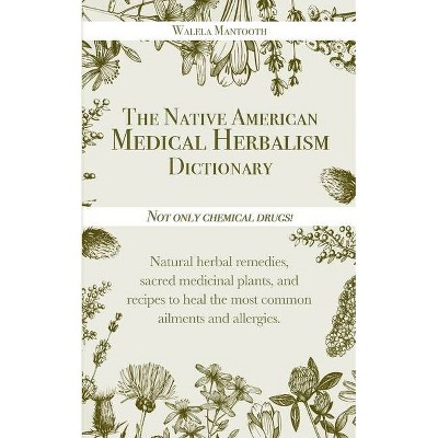 The Native American Medical Herbalism Dictionary - by  Walela Mantooth (Paperback)