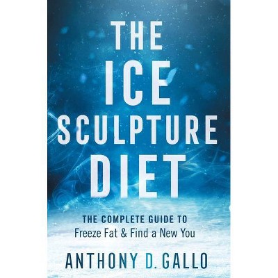 The Ice Sculpture Diet - by  Anthony D Gallo (Hardcover)