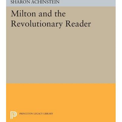 Milton and the Revolutionary Reader - by  Sharon Achinstein (Paperback)
