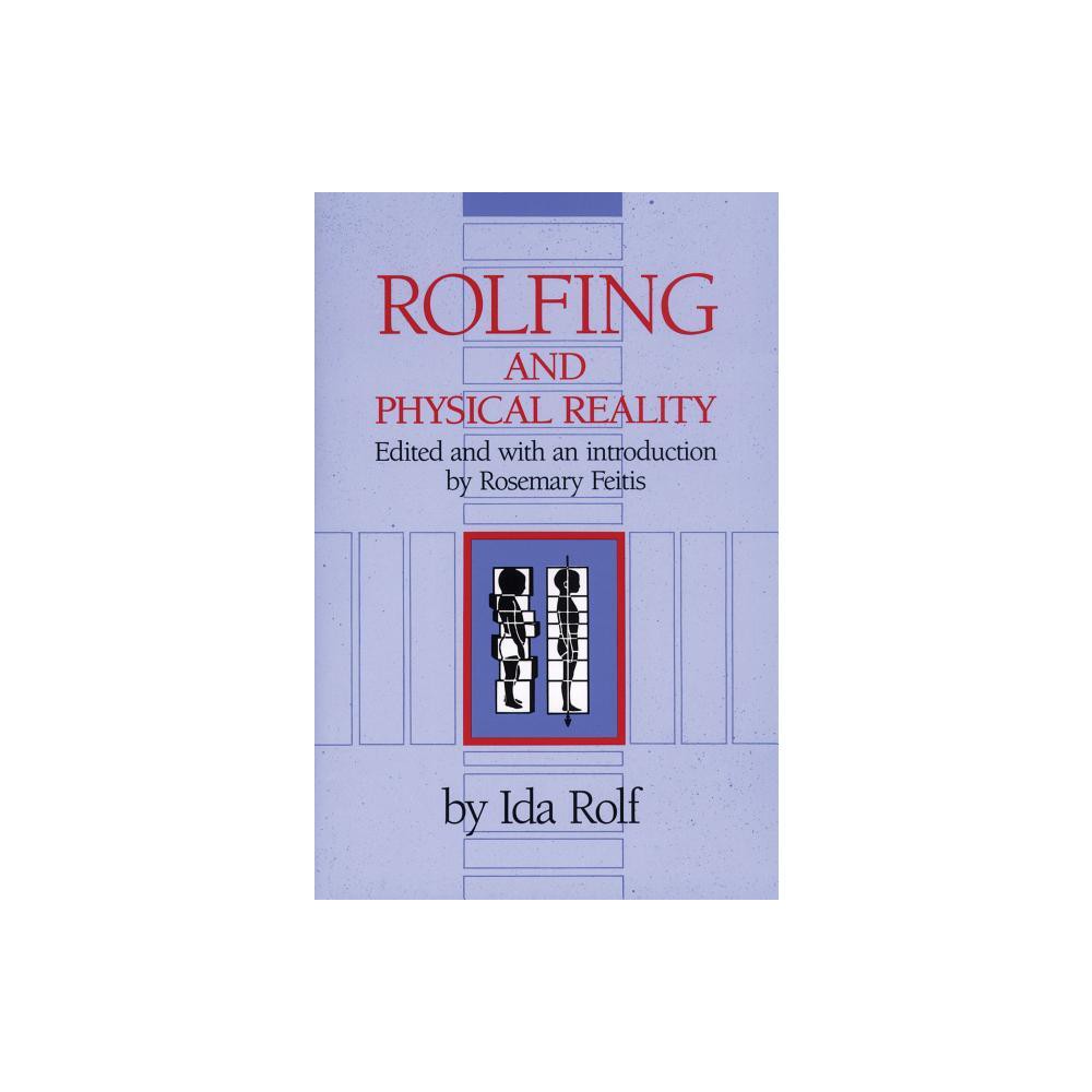 Rolfing and Physical Reality - by Ida P Rolf (Paperback)