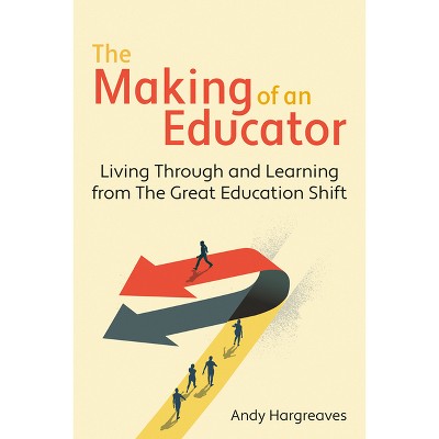The Making of an Educator - by  Andy Hargreaves (Paperback)