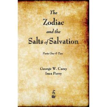 The Zodiac and the Salts of Salvation - by  George W Carey & Inez Perry (Paperback)