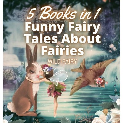 Funny Fairy Tales About Fairies - by  Wild Fairy (Hardcover)