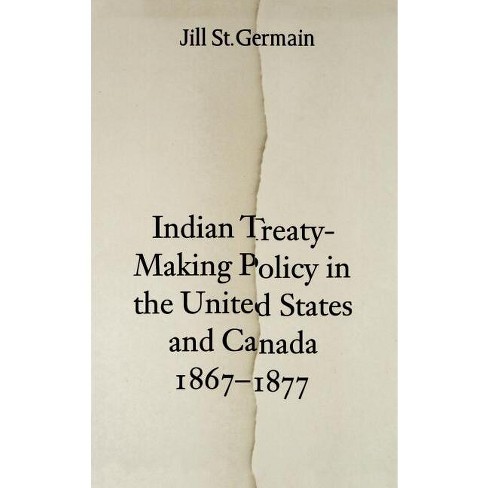 Indian Treaty-making Policy In The United States And Canada, 1867-1877 ...