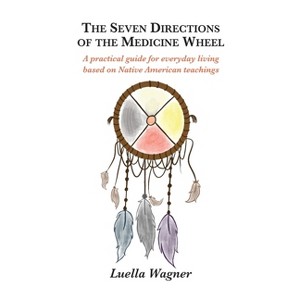 The Seven Directions of the Medicine Wheel - by  Luella Wagner (Paperback) - 1 of 1