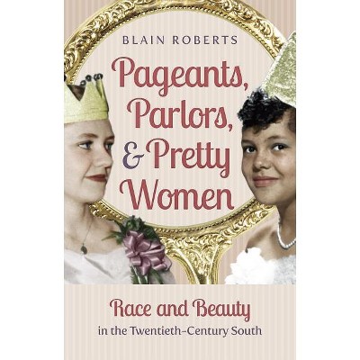 Pageants, Parlors, and Pretty Women - by  Blain Roberts (Paperback)