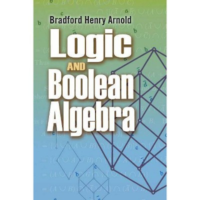 Logic and Boolean Algebra - (Dover Books on Mathematics) by  Bradford Henry Arnold (Paperback)