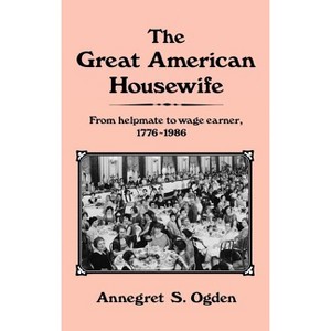 The Great American Housewife - (Contributions in Women's Studies) by  Annegret S Ogden (Hardcover) - 1 of 1
