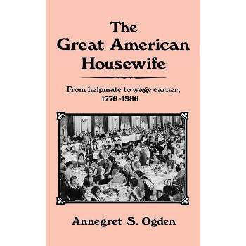 The Great American Housewife - (Contributions in Women's Studies) by  Annegret Ogden (Hardcover)