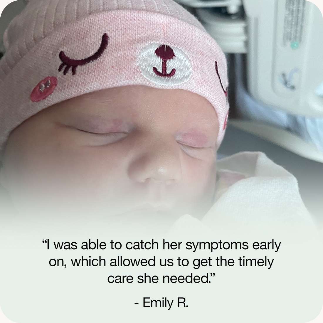 “I was able to catch her symptoms early on, which allowed us to get the timely care she needed.”
- Emily R.