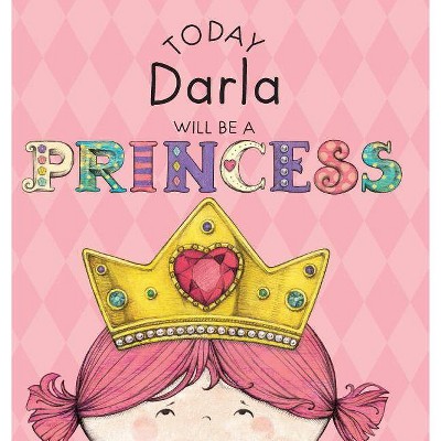 Today Darla Will Be a Princess - by  Paula Croyle (Hardcover)