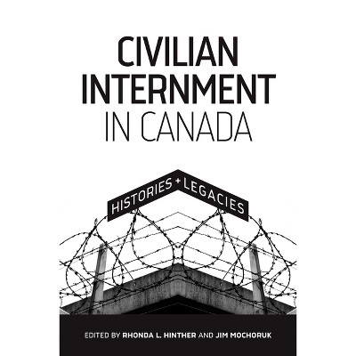 Civilian Internment in Canada - (Human Rights and Social Justice) by  Rhonda L Hinther & Jim Mochoruk (Paperback)