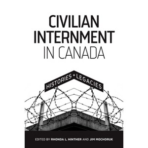 Civilian Internment in Canada - (Human Rights and Social Justice) by  Rhonda L Hinther & Jim Mochoruk (Paperback) - 1 of 1