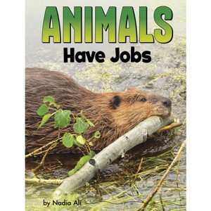 Animals Have Jobs - (Animal Societies) by  Nadia Ali (Hardcover) - 1 of 1