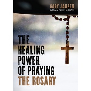 The Healing Power of Praying the Rosary - by  Gary Jansen (Paperback) - 1 of 1