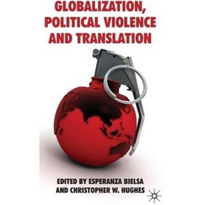 Globalization, Political Violence and Translation - by  E Bielsa & C Hughes (Hardcover) - 1 of 1