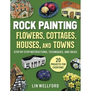 Rock Painting Flowers, Cottages, Houses, and Towns - by  Lin Wellford (Paperback) - 1 of 1