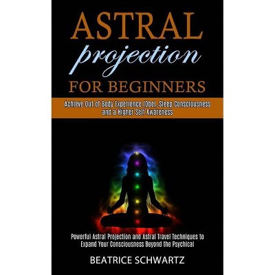 Astral Projection for Beginners - by  Beatrice Schwartz (Paperback)