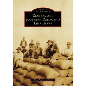Central and Southern California Lima Beans - (Images of America) by  Maulhardt (Paperback) - 1 of 1