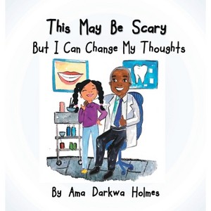 This May Be Scary But I Can Change My Thoughts - by  Ama Darkwa Holmes (Hardcover) - 1 of 1