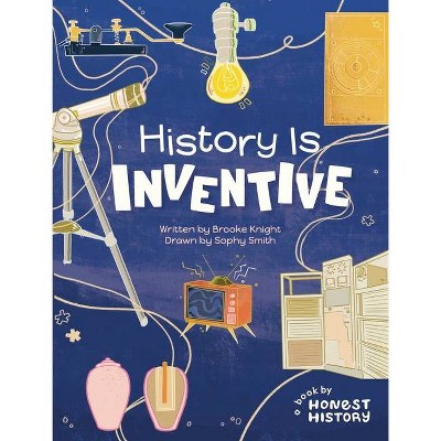 History Is Inventive - by  Brooke Knight (Hardcover)