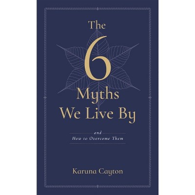 The Six Myths We Live by - by  Karuna Cayton (Paperback)