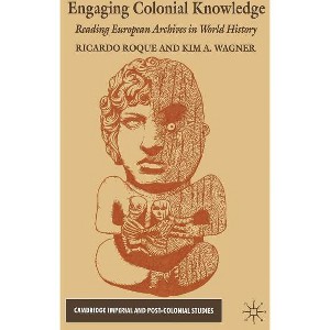 Engaging Colonial Knowledge - (Cambridge Imperial and Post-Colonial Studies) by  R Roque & K Wagner (Hardcover) - 1 of 1