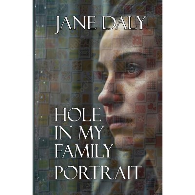 Hole in My Family Portrait - by  Jane Daly (Paperback)
