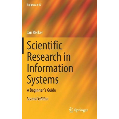 Scientific Research in Information Systems - (Progress in Is) 2nd Edition by  Jan Recker (Hardcover)