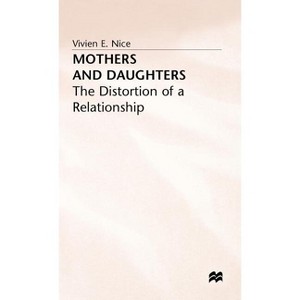 Mothers and Daughters - (Distortion of a Relationship) by  Vivien E Nice (Hardcover) - 1 of 1