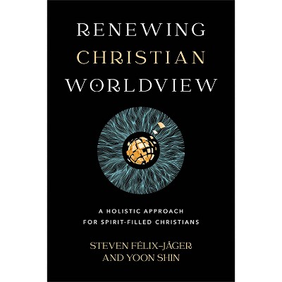 Renewing Christian Worldview - by  Steven Félix-Jäger & Yoon Shin (Paperback)