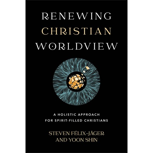 Renewing Christian Worldview - by Steven Félix-Jäger & Yoon Shin (Paperback)