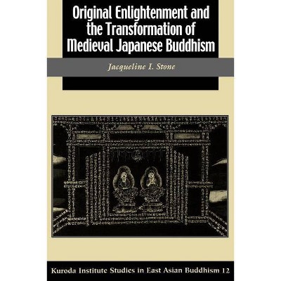Original Enlightenment and the Transformation of Medieval Japanese Buddhism - (Kuroda Studies in East Asian Buddhism) by  Jacqueline I Stone