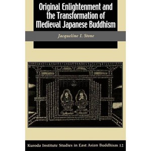 Original Enlightenment and the Transformation of Medieval Japanese Buddhism - (Kuroda Studies in East Asian Buddhism) by  Jacqueline I Stone - 1 of 1