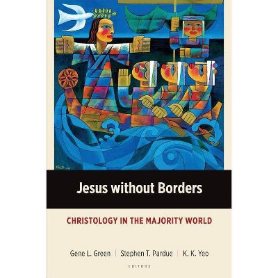 Jesus without Borders - (Majority World Theology) by  Gene L Green & Stephen T Pardue & Khiok-Khng Yeo (Paperback)