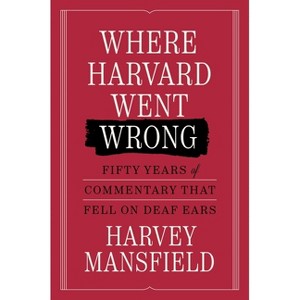 Where Harvard Went Wrong - by  Harvey Mansfield (Hardcover) - 1 of 1