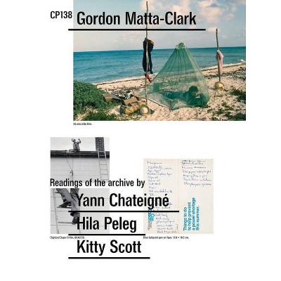 Gordon Matta-Clark: Cp138 - by  Francesco Garutti & Claire Lubell (Paperback)